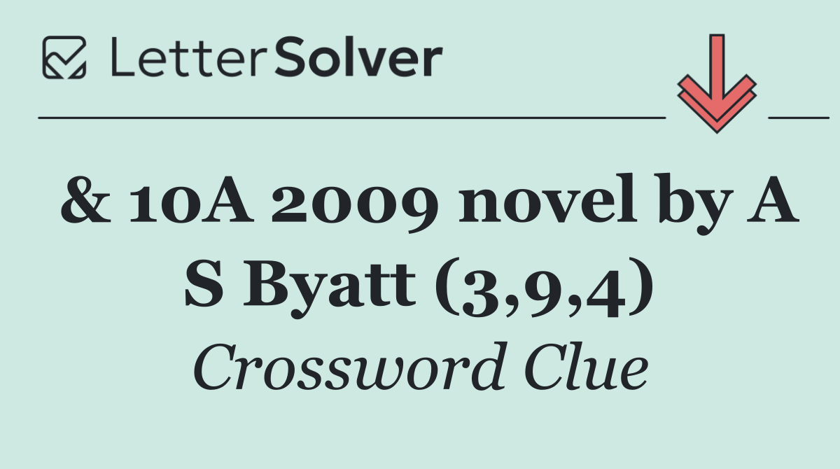 & 10A 2009 novel by A S Byatt (3,9,4)