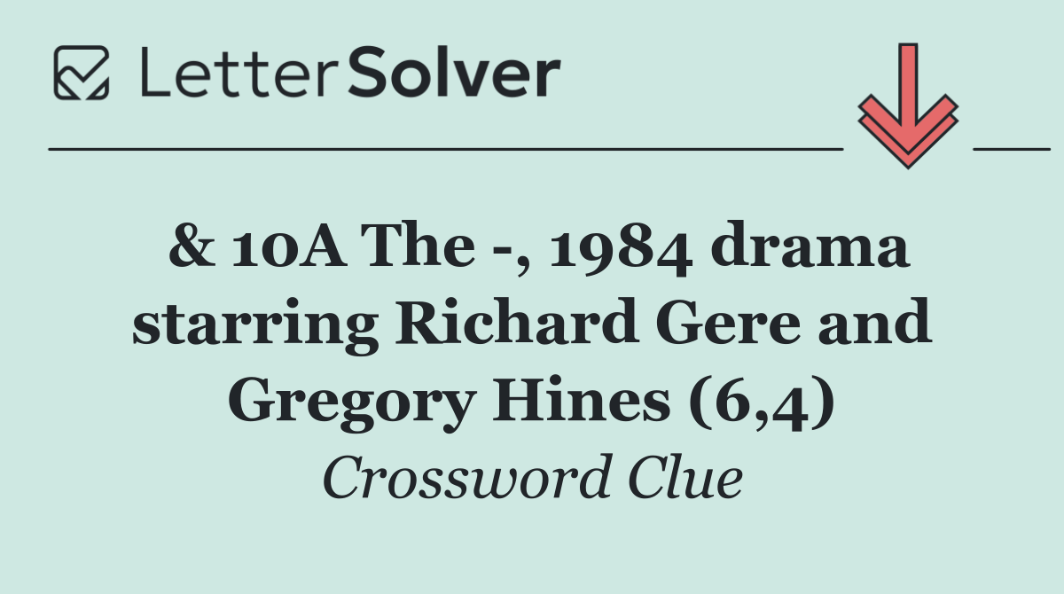 & 10A The  , 1984 drama starring Richard Gere and Gregory Hines (6,4)