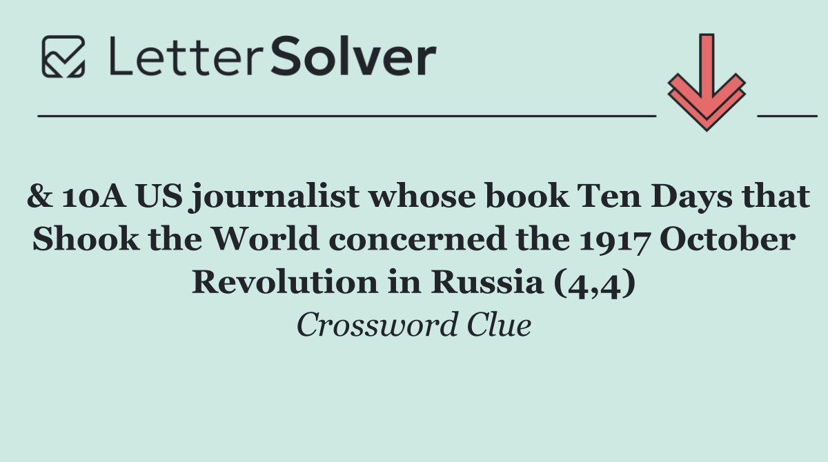 & 10A US journalist whose book Ten Days that Shook the World concerned the 1917 October Revolution in Russia (4,4)