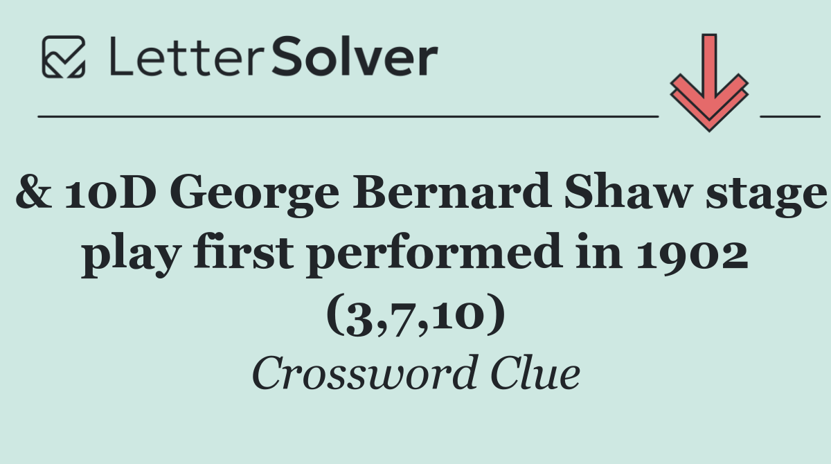 & 10D George Bernard Shaw stage play first performed in 1902 (3,7,10)