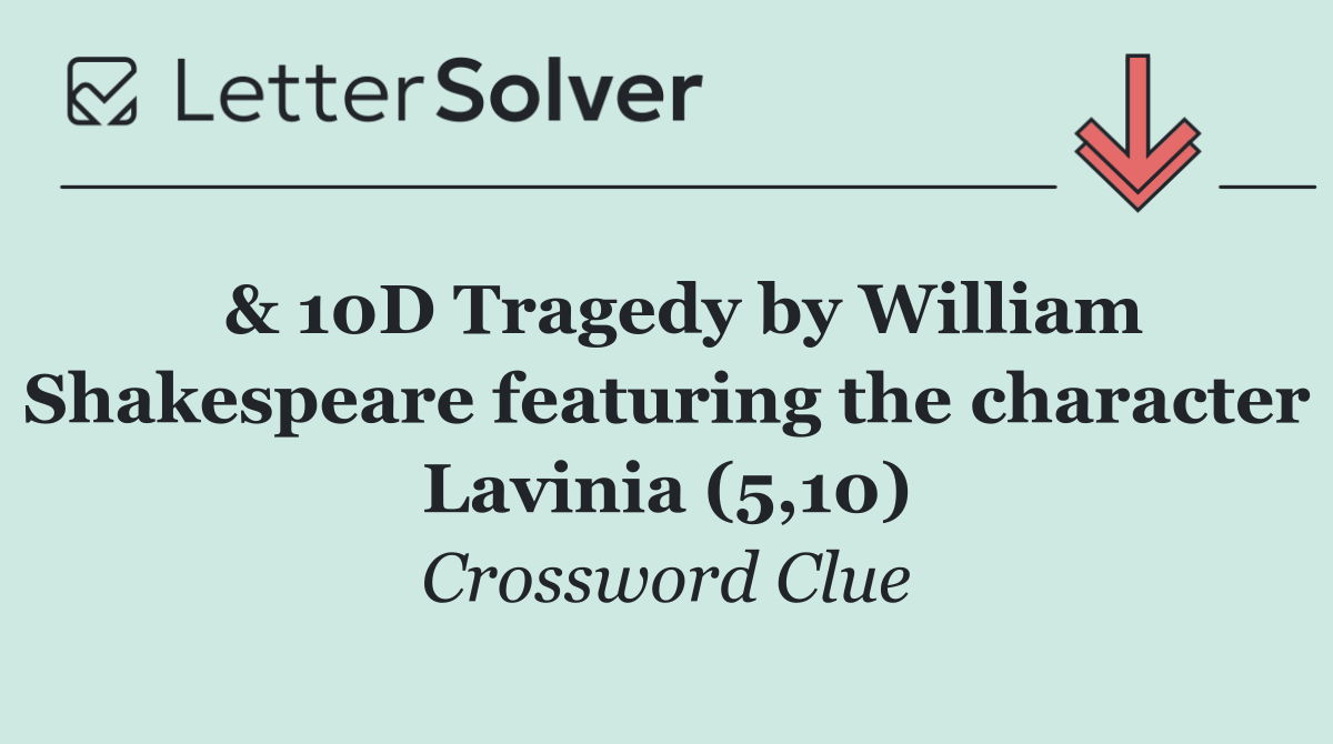  & 10D Tragedy by William Shakespeare featuring the character Lavinia (5,10)