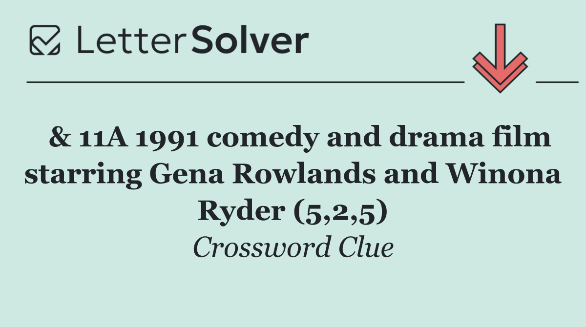  & 11A 1991 comedy and drama film starring Gena Rowlands and Winona Ryder (5,2,5)