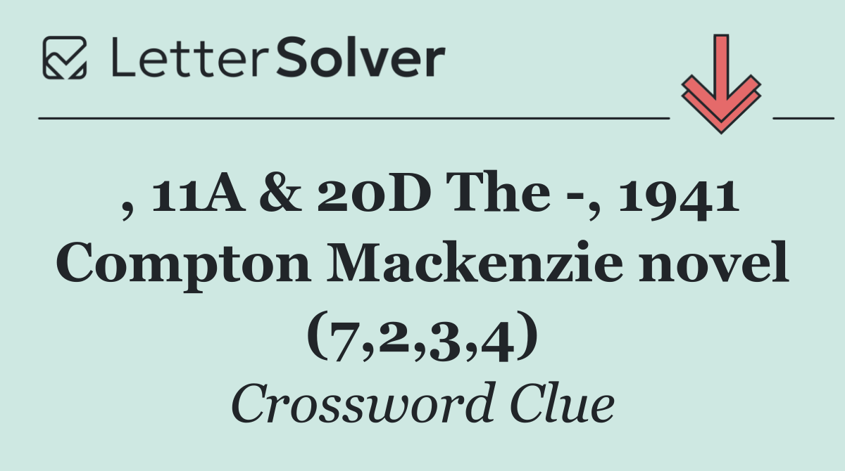 , 11A & 20D The  , 1941 Compton Mackenzie novel (7,2,3,4)