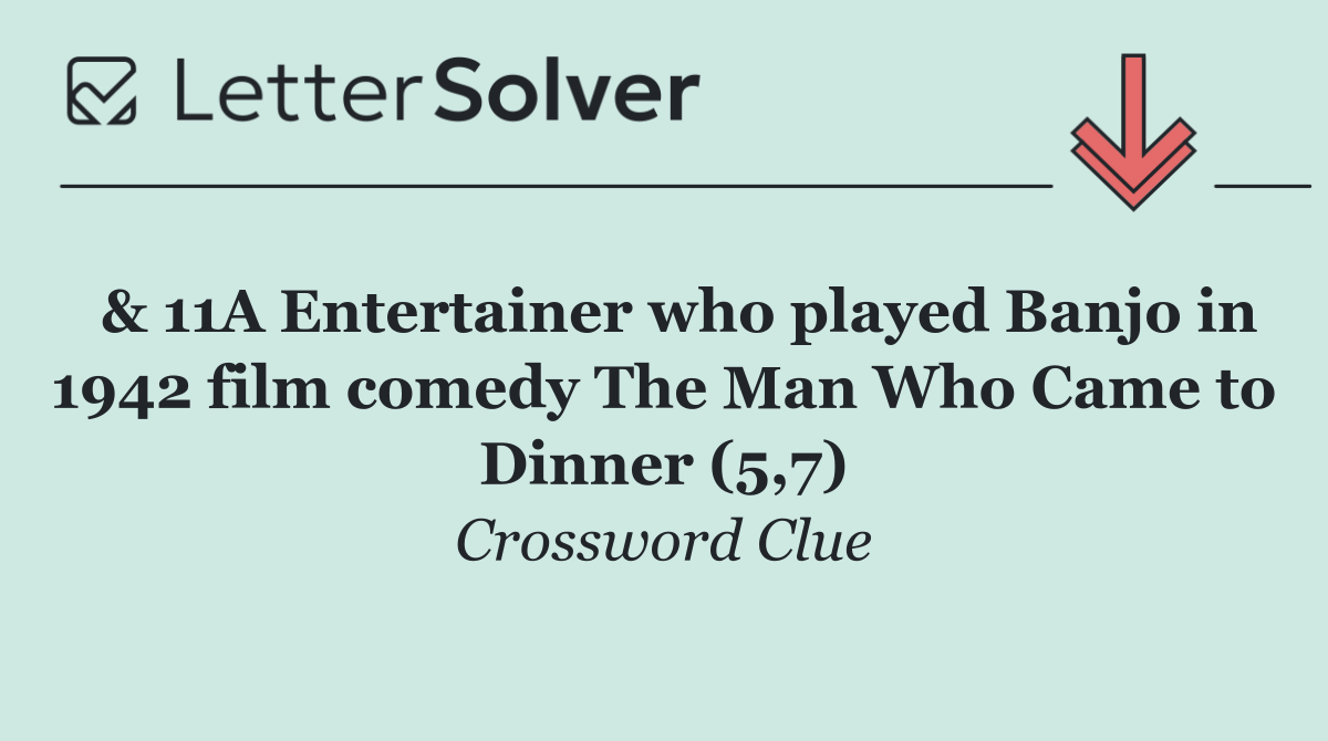  & 11A Entertainer who played Banjo in 1942 film comedy The Man Who Came to Dinner (5,7)