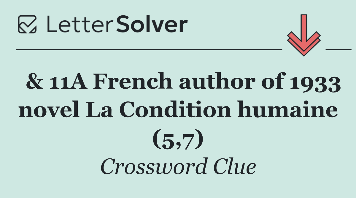  & 11A French author of 1933 novel La Condition humaine (5,7)