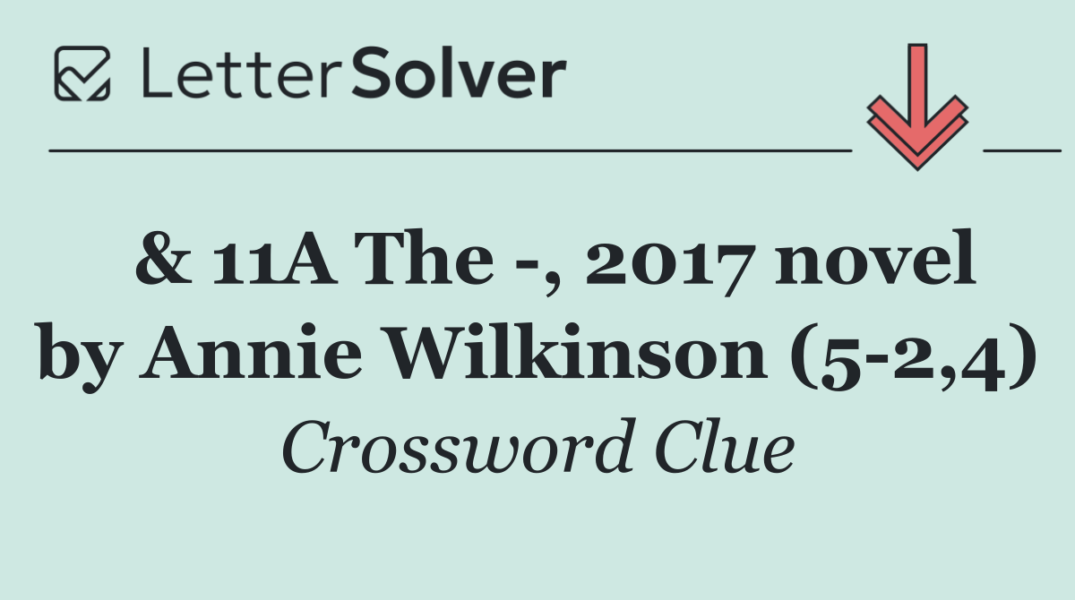  & 11A The  , 2017 novel by Annie Wilkinson (5 2,4)