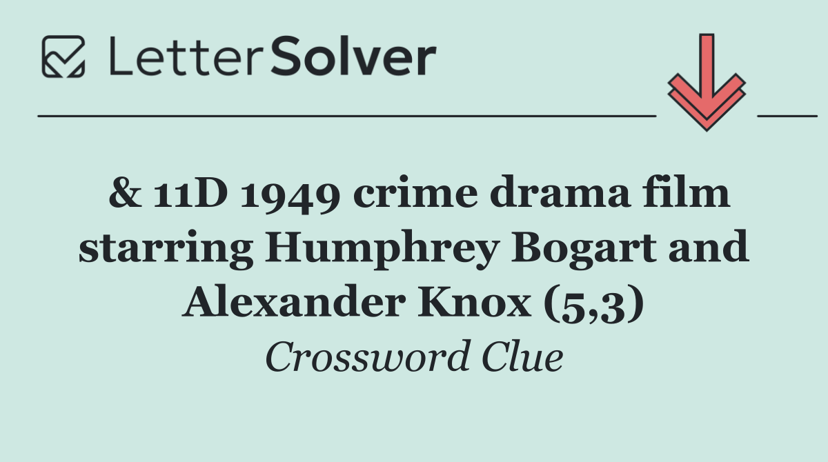 & 11D 1949 crime drama film starring Humphrey Bogart and Alexander Knox (5,3)