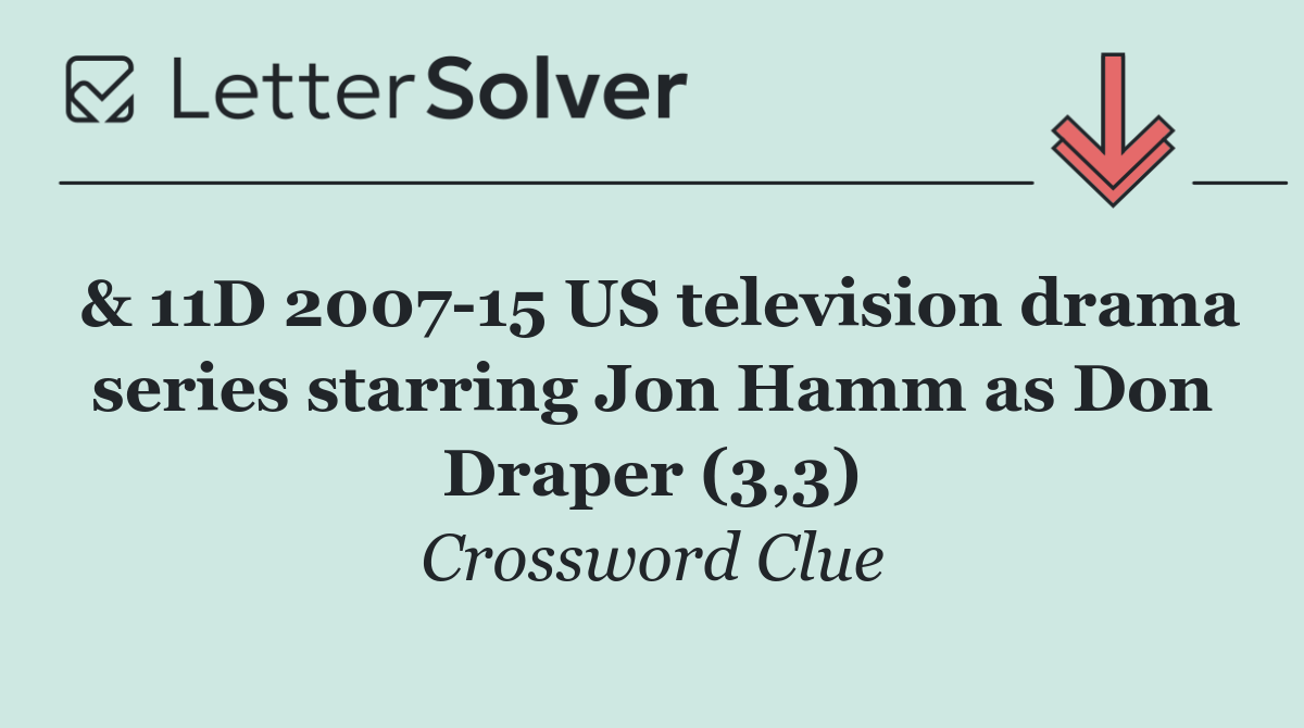 & 11D 2007 15 US television drama series starring Jon Hamm as Don Draper (3,3)