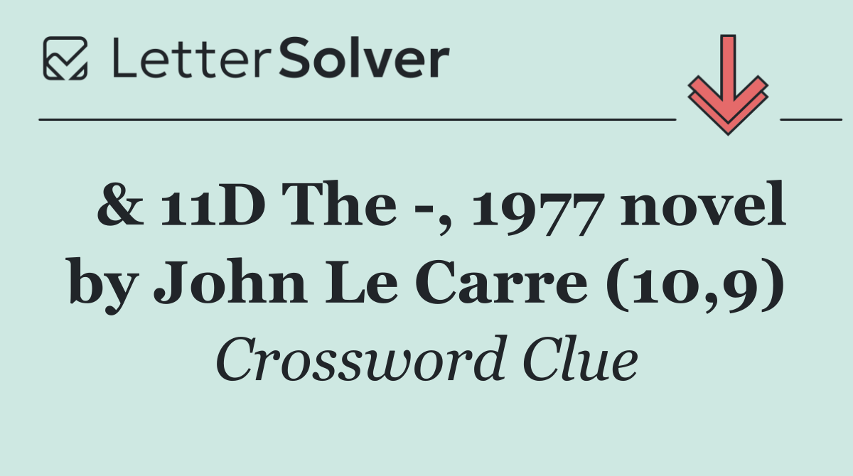  & 11D The  , 1977 novel by John Le Carre (10,9)