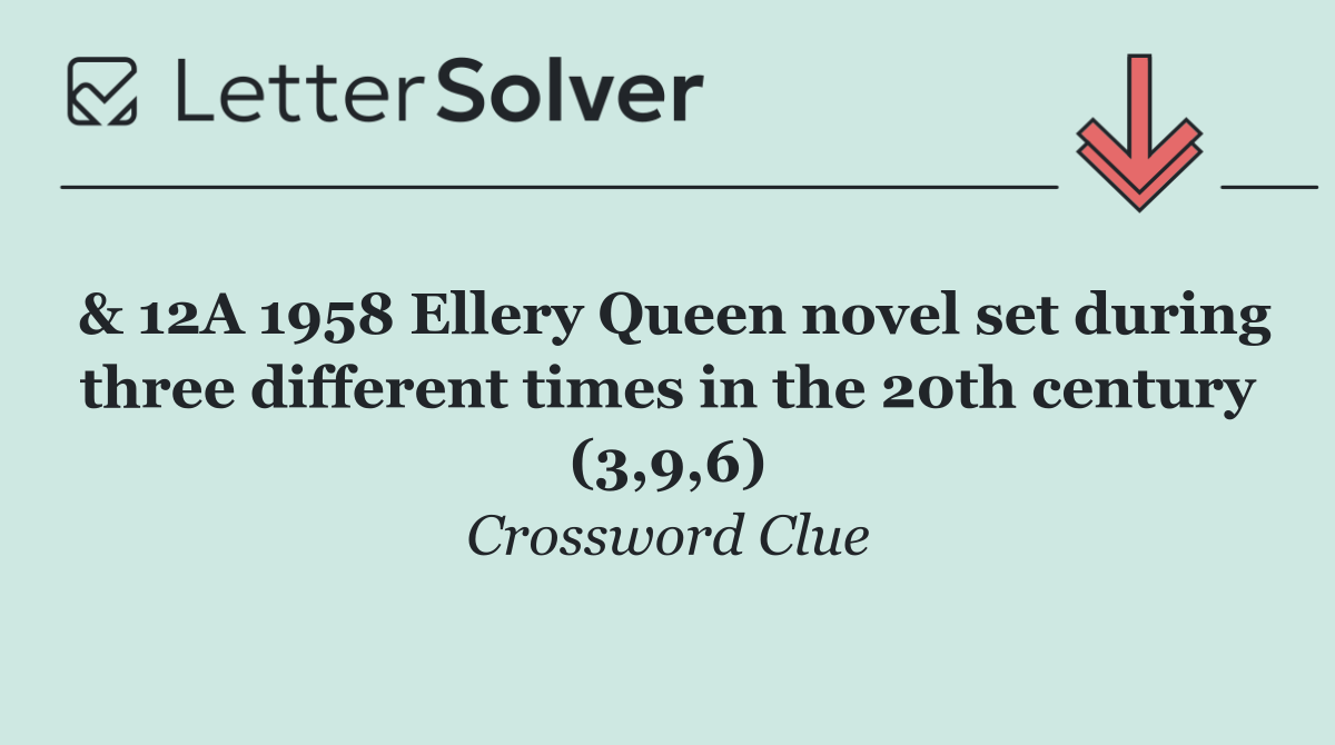 & 12A 1958 Ellery Queen novel set during three different times in the 20th century (3,9,6)