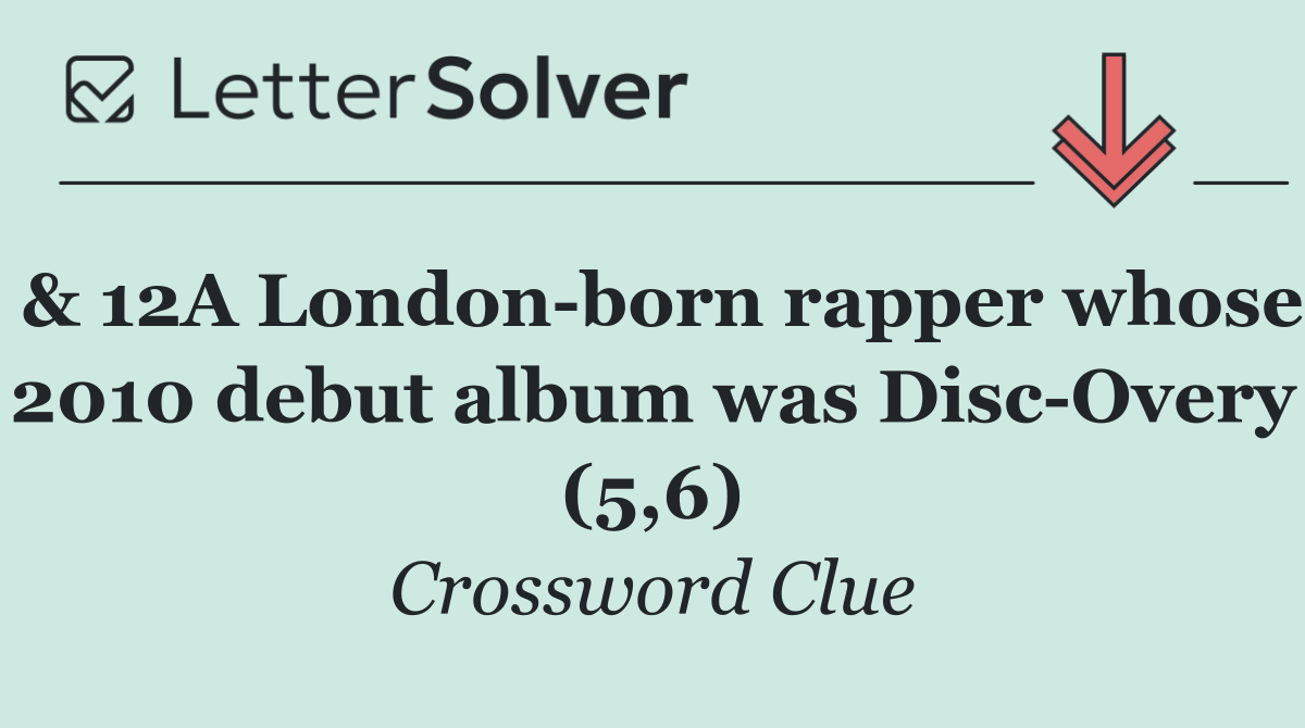 & 12A London born rapper whose 2010 debut album was Disc Overy (5,6)