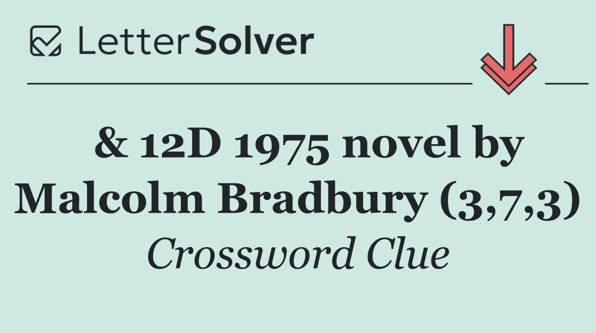  & 12D 1975 novel by Malcolm Bradbury (3,7,3)