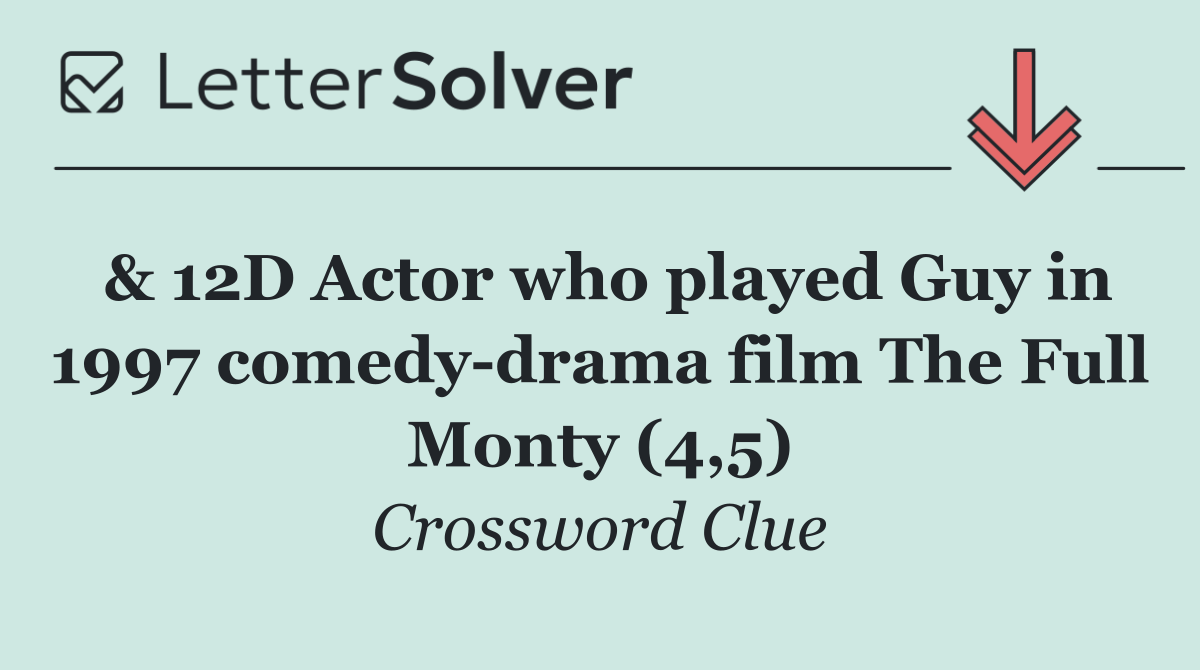 & 12D Actor who played Guy in 1997 comedy drama film The Full Monty (4,5)