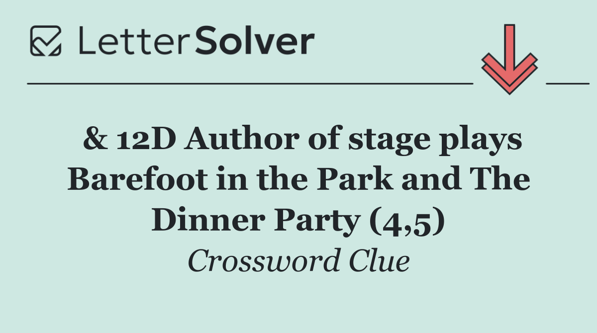 & 12D Author of stage plays Barefoot in the Park and The Dinner Party (4,5)