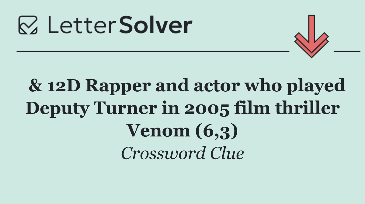  & 12D Rapper and actor who played Deputy Turner in 2005 film thriller Venom (6,3)