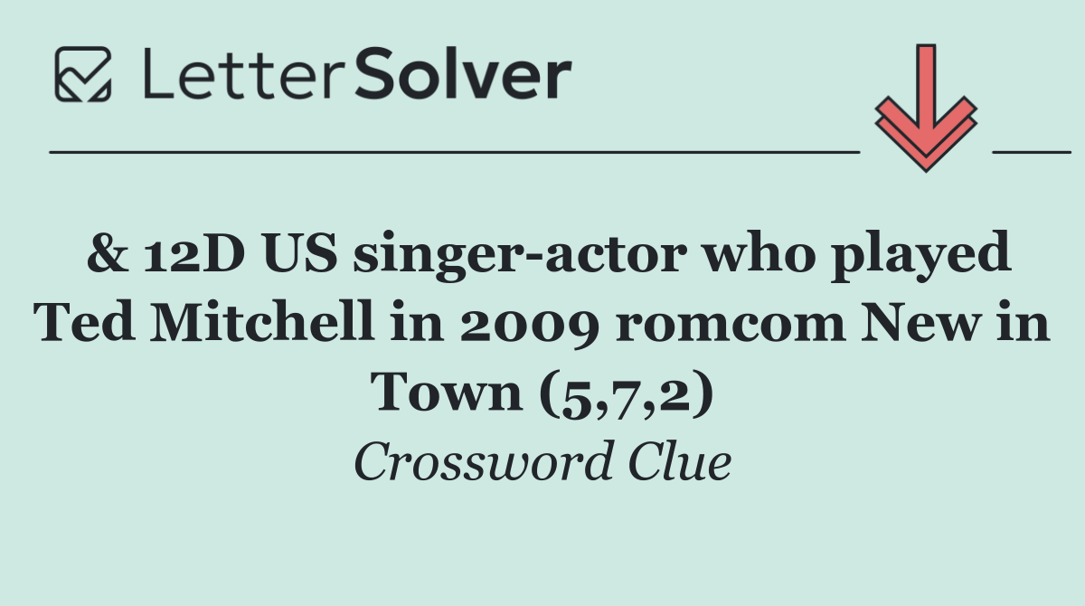 & 12D US singer actor who played Ted Mitchell in 2009 romcom New in Town (5,7,2)