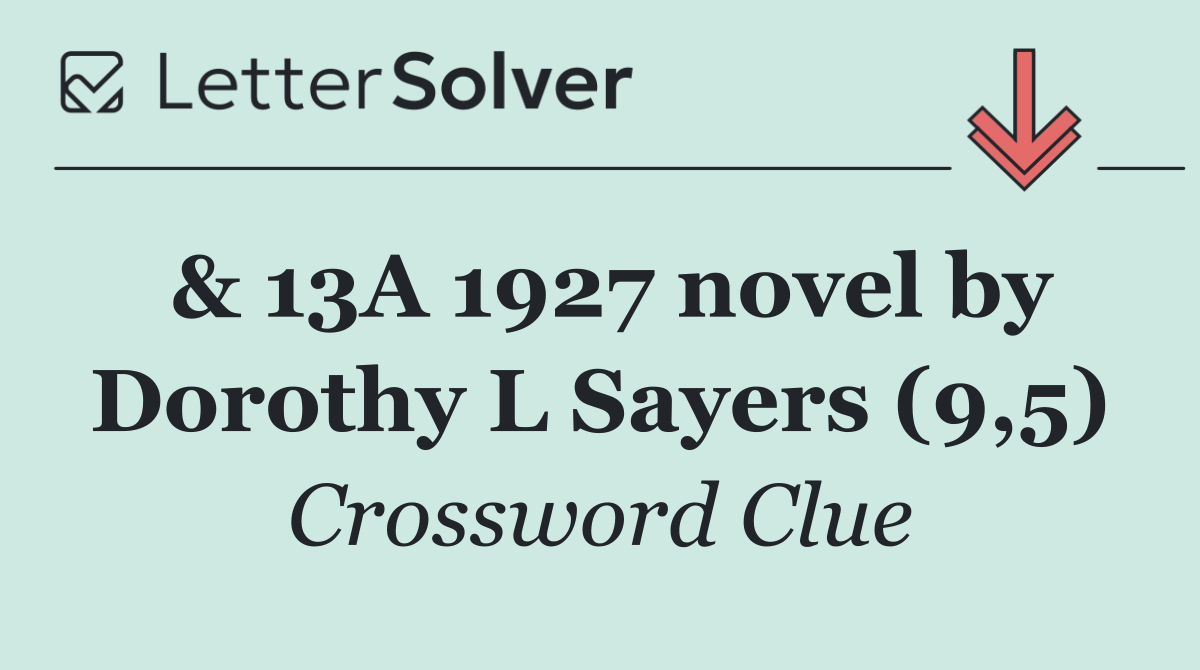 & 13A 1927 novel by Dorothy L Sayers (9,5)