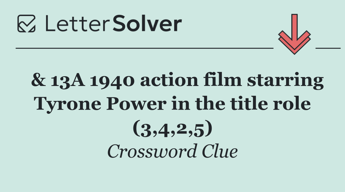 & 13A 1940 action film starring Tyrone Power in the title role (3,4,2,5)