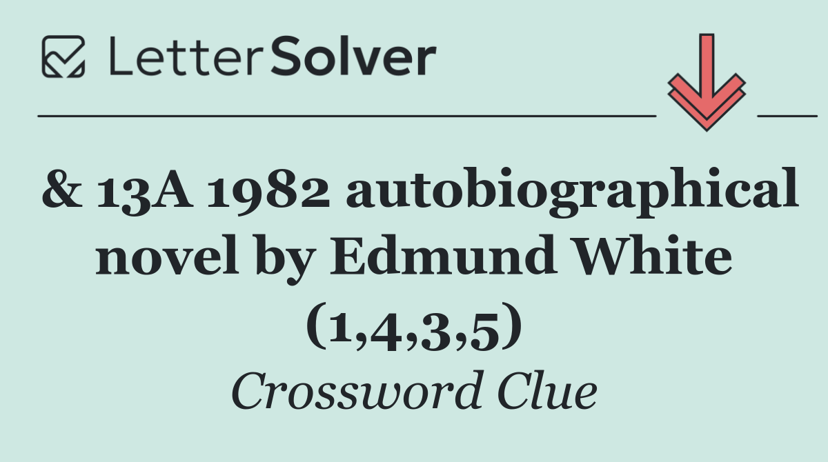 & 13A 1982 autobiographical novel by Edmund White (1,4,3,5)