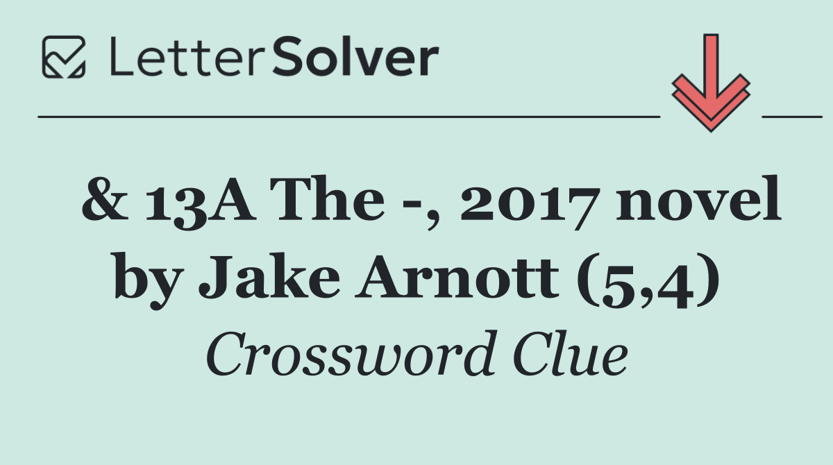  & 13A The  , 2017 novel by Jake Arnott (5,4)