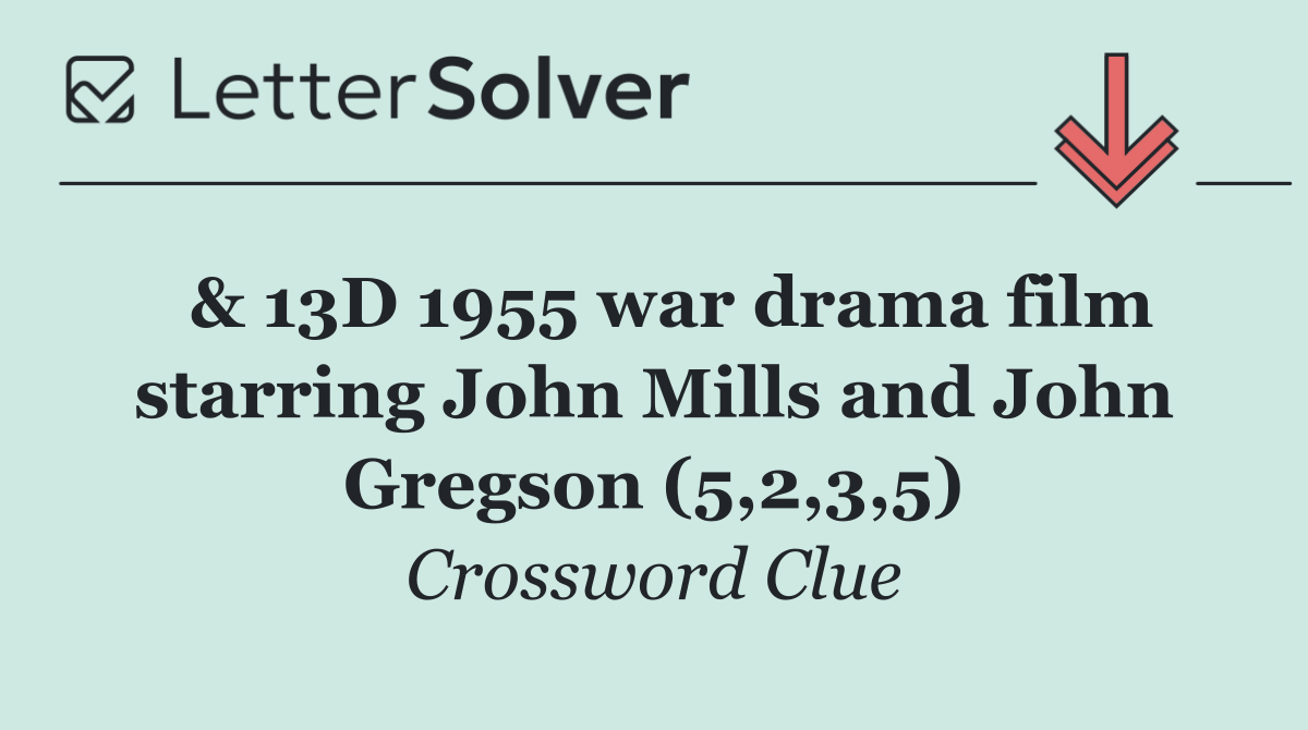  & 13D 1955 war drama film starring John Mills and John Gregson (5,2,3,5)