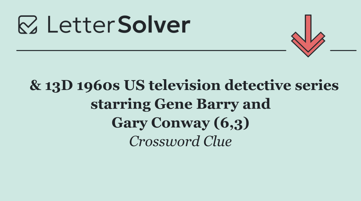  & 13D 1960s US television detective series starring Gene Barry and
                    Gary Conway (6,3)