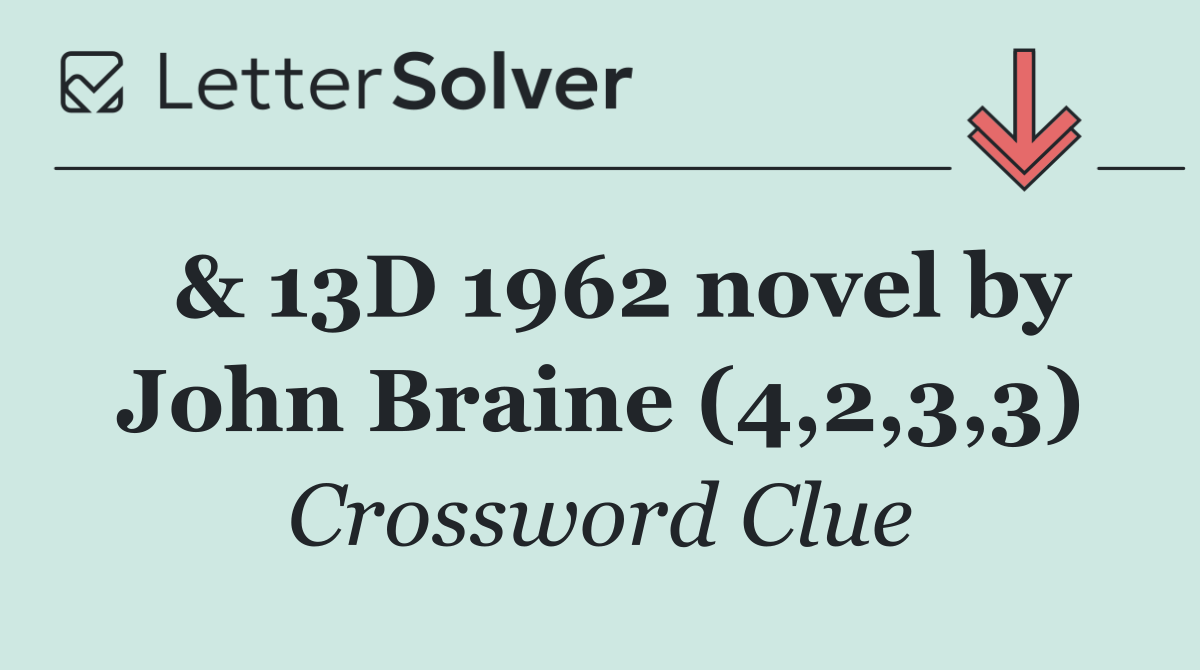  & 13D 1962 novel by John Braine (4,2,3,3)