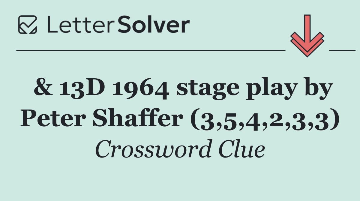 & 13D 1964 stage play by Peter Shaffer (3,5,4,2,3,3)