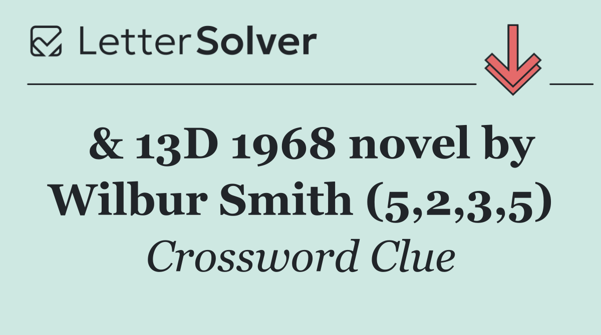  & 13D 1968 novel by Wilbur Smith (5,2,3,5)