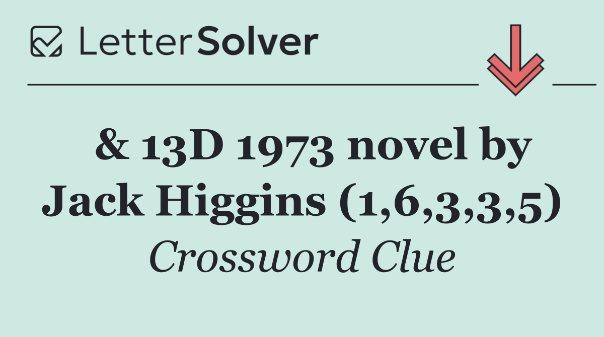  & 13D 1973 novel by Jack Higgins (1,6,3,3,5)