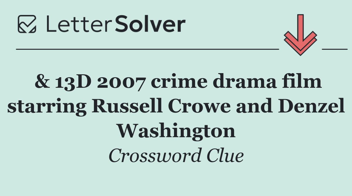 & 13D 2007 crime drama film starring Russell Crowe and Denzel Washington
