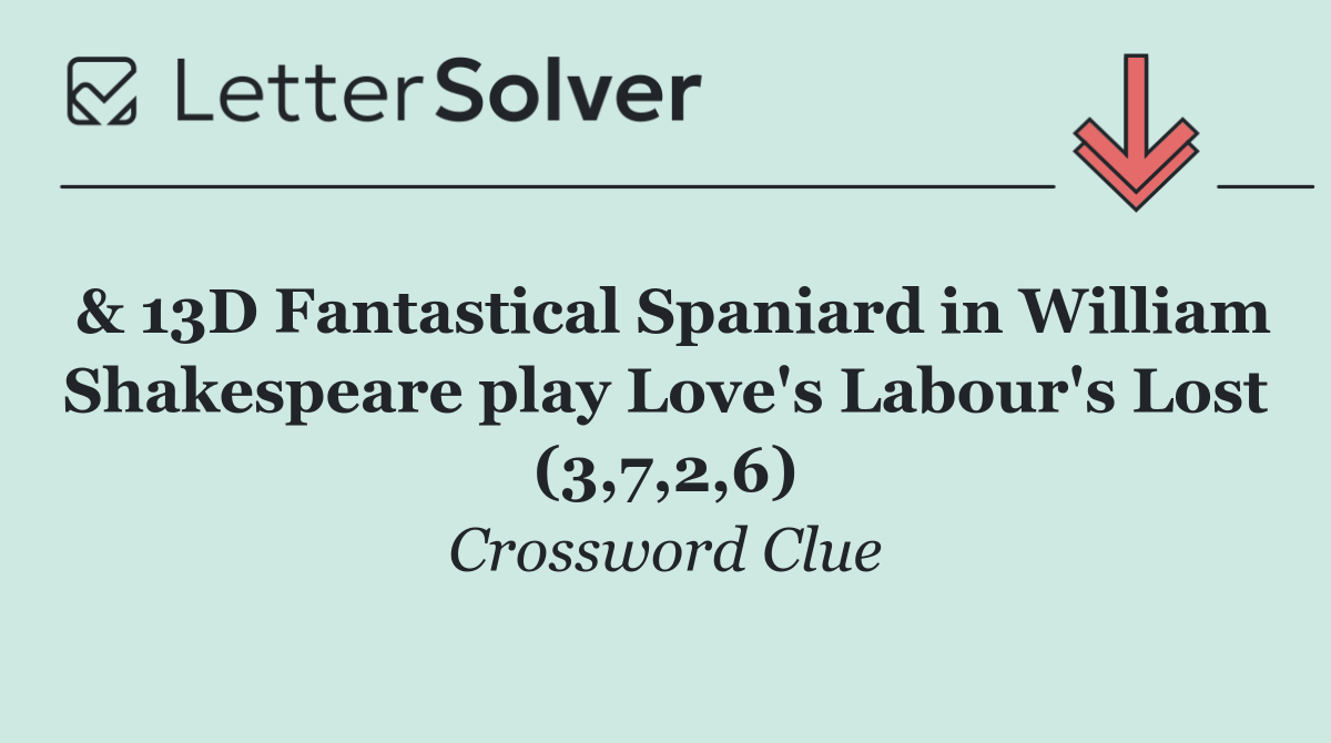 & 13D Fantastical Spaniard in William Shakespeare play Love's Labour's Lost (3,7,2,6)