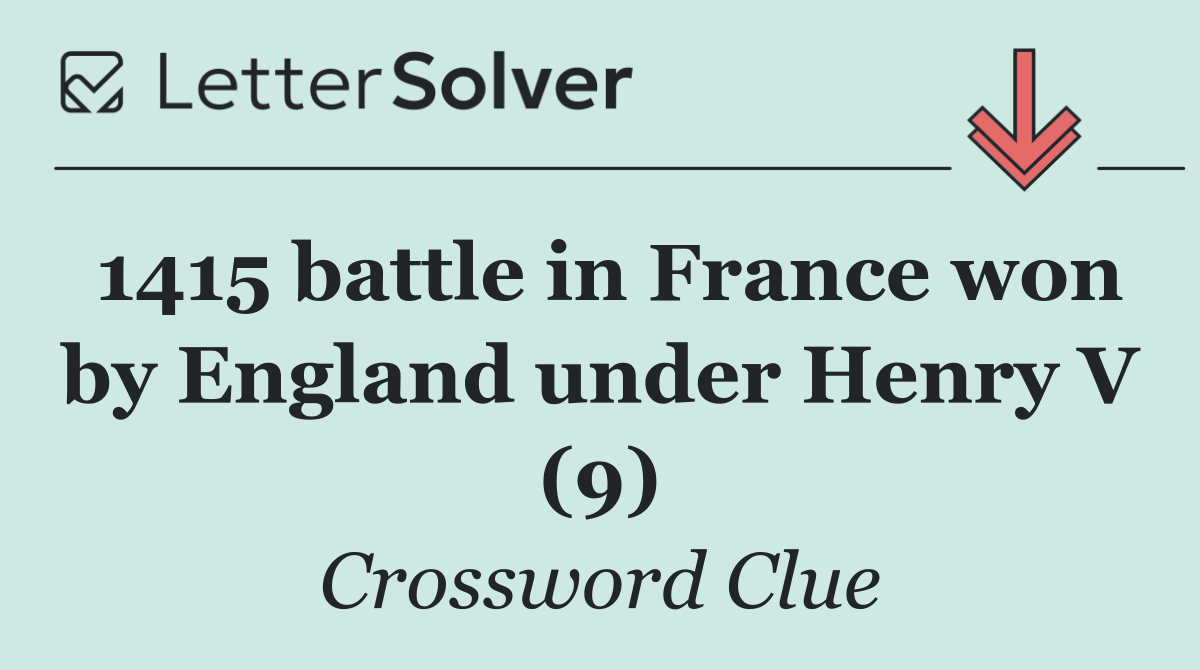 1415 battle in France won by England under Henry V (9)