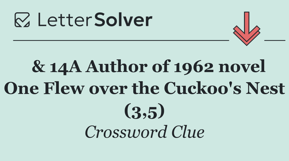 & 14A Author of 1962 novel One Flew over the Cuckoo's Nest (3,5)