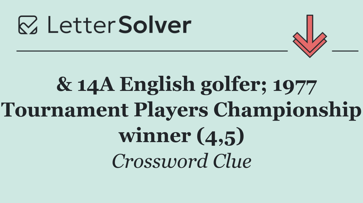  & 14A English golfer; 1977 Tournament Players Championship winner (4,5)