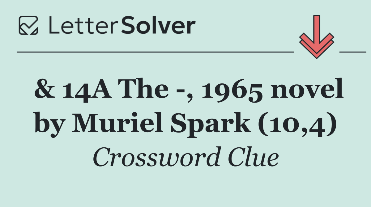 & 14A The  , 1965 novel by Muriel Spark (10,4)