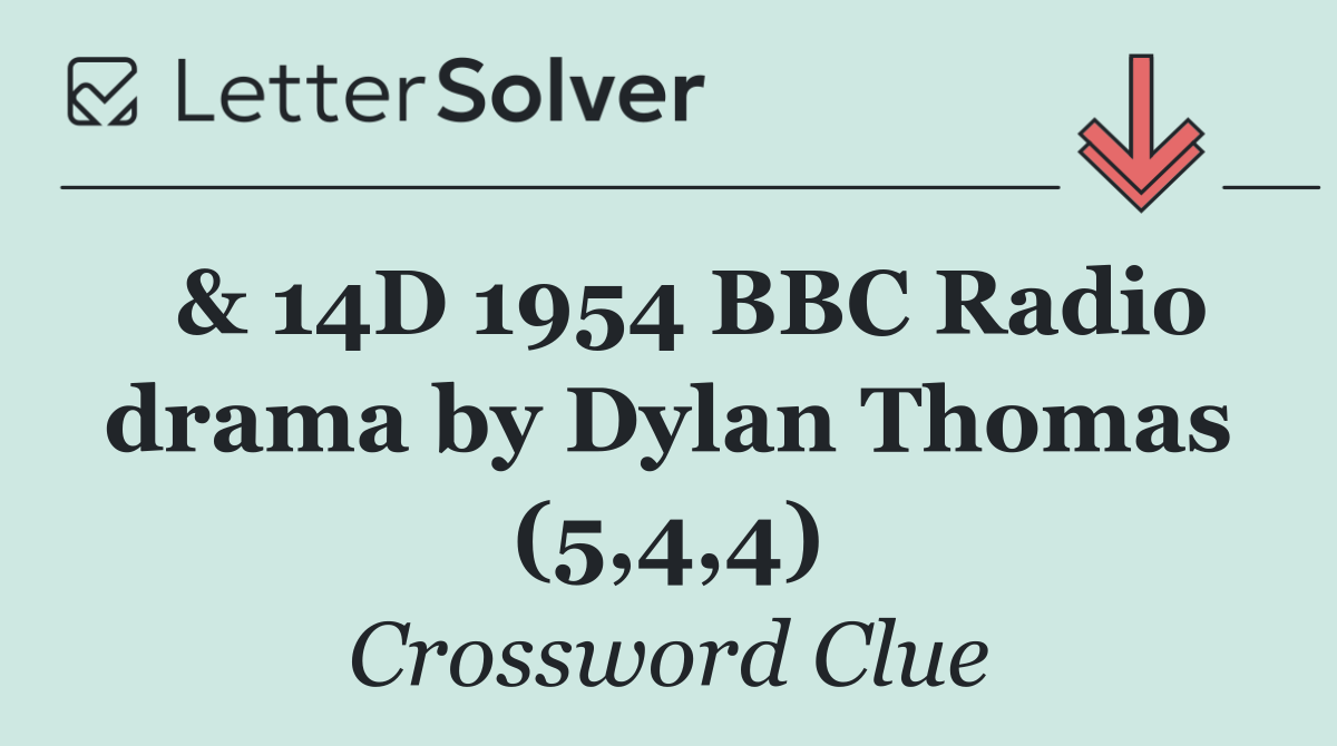  & 14D 1954 BBC Radio drama by Dylan Thomas (5,4,4)
