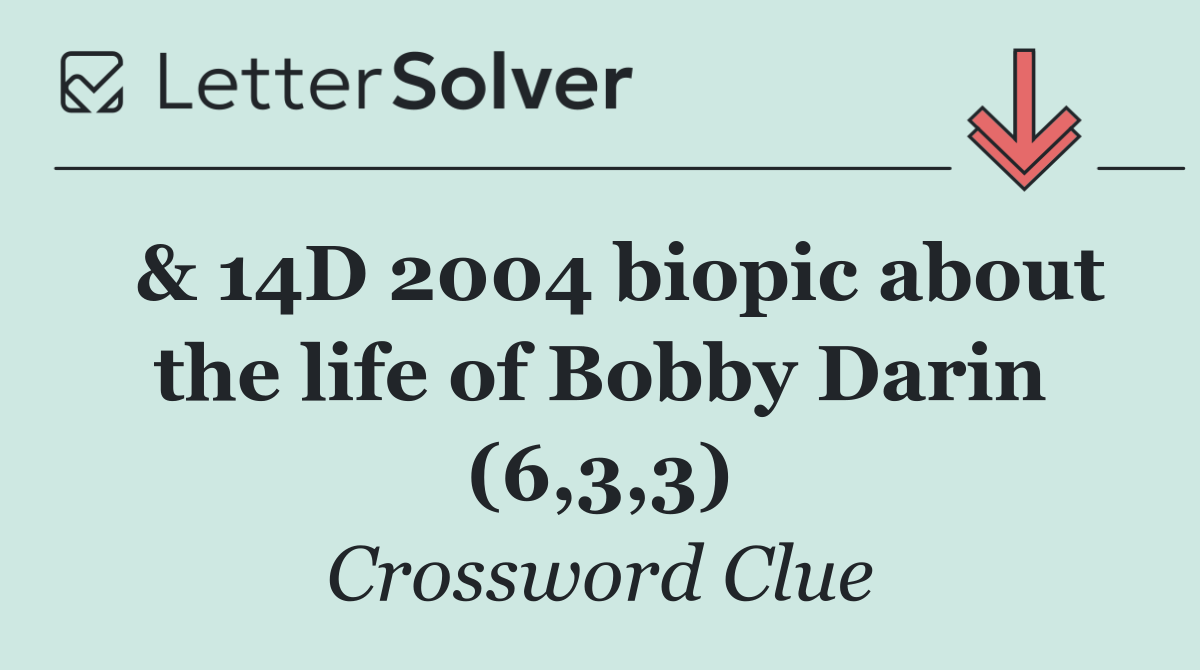  & 14D 2004 biopic about the life of Bobby Darin (6,3,3)
