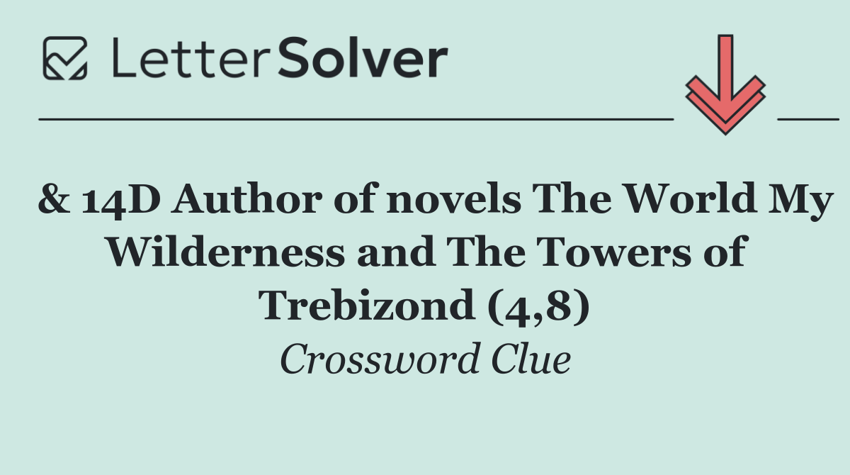  & 14D Author of novels The World My Wilderness and The Towers of Trebizond (4,8)
