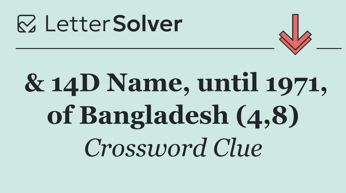 & 14D Name, until 1971, of Bangladesh (4,8)
