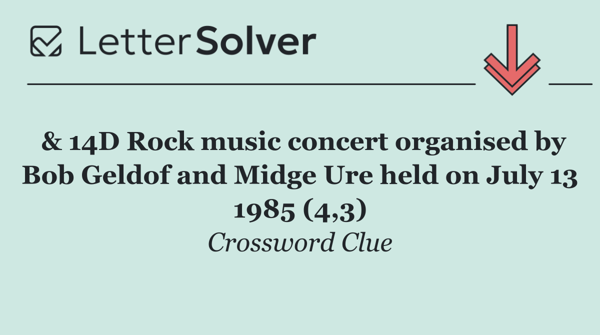 & 14D Rock music concert organised by Bob Geldof and Midge Ure held on July 13 1985 (4,3)