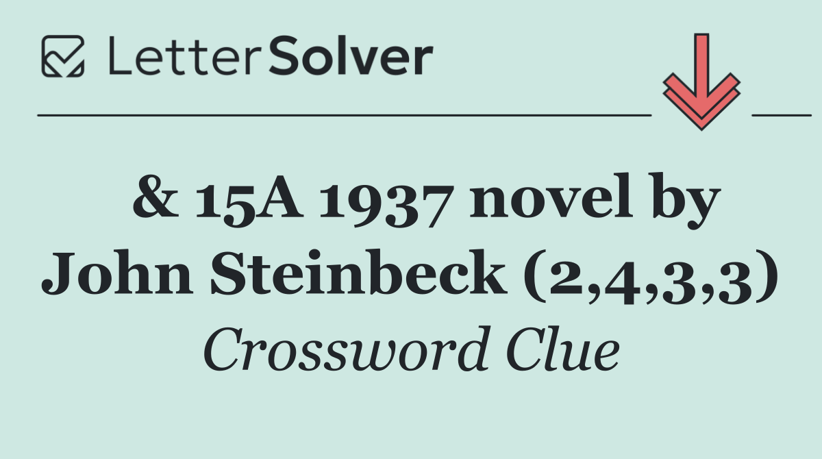  & 15A 1937 novel by John Steinbeck (2,4,3,3)