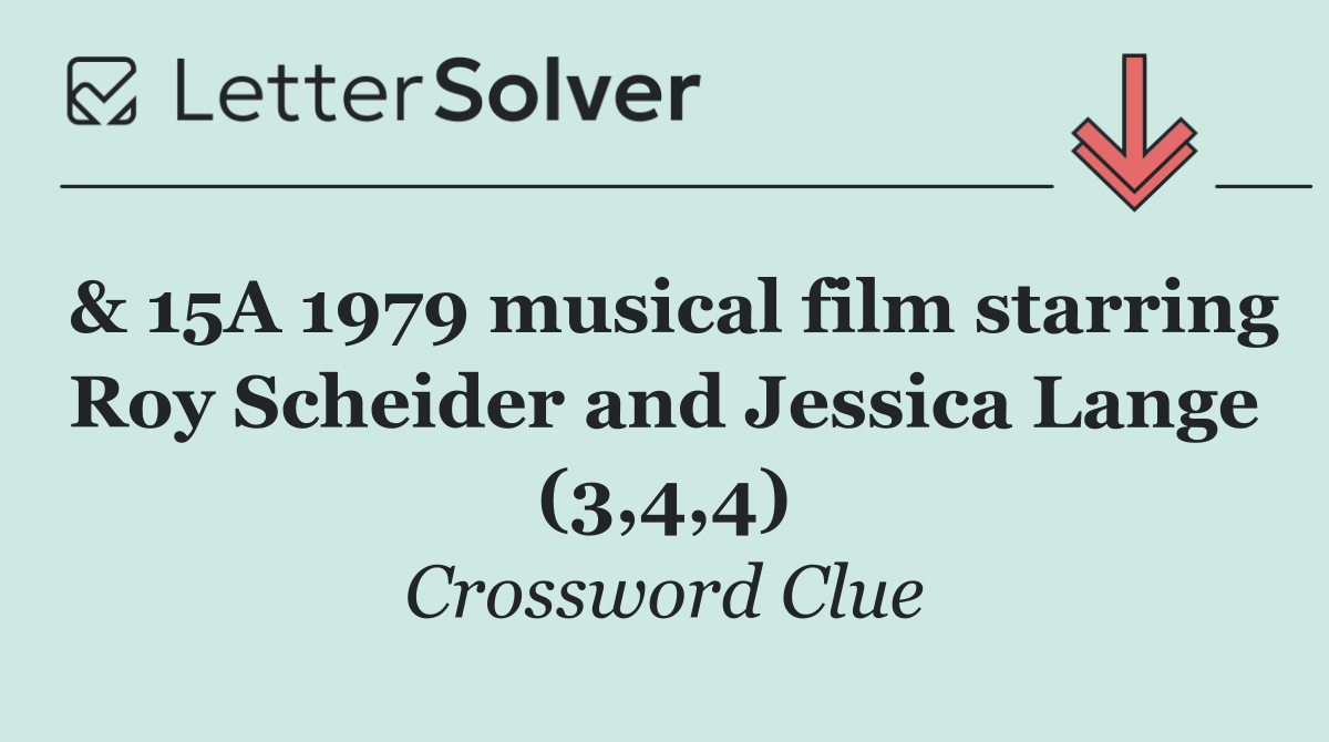& 15A 1979 musical film starring Roy Scheider and Jessica Lange (3,4,4)
