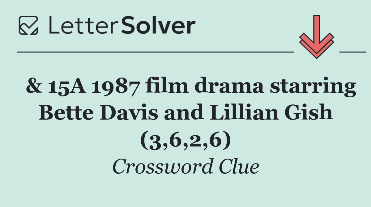 & 15A 1987 film drama starring Bette Davis and Lillian Gish (3,6,2,6)