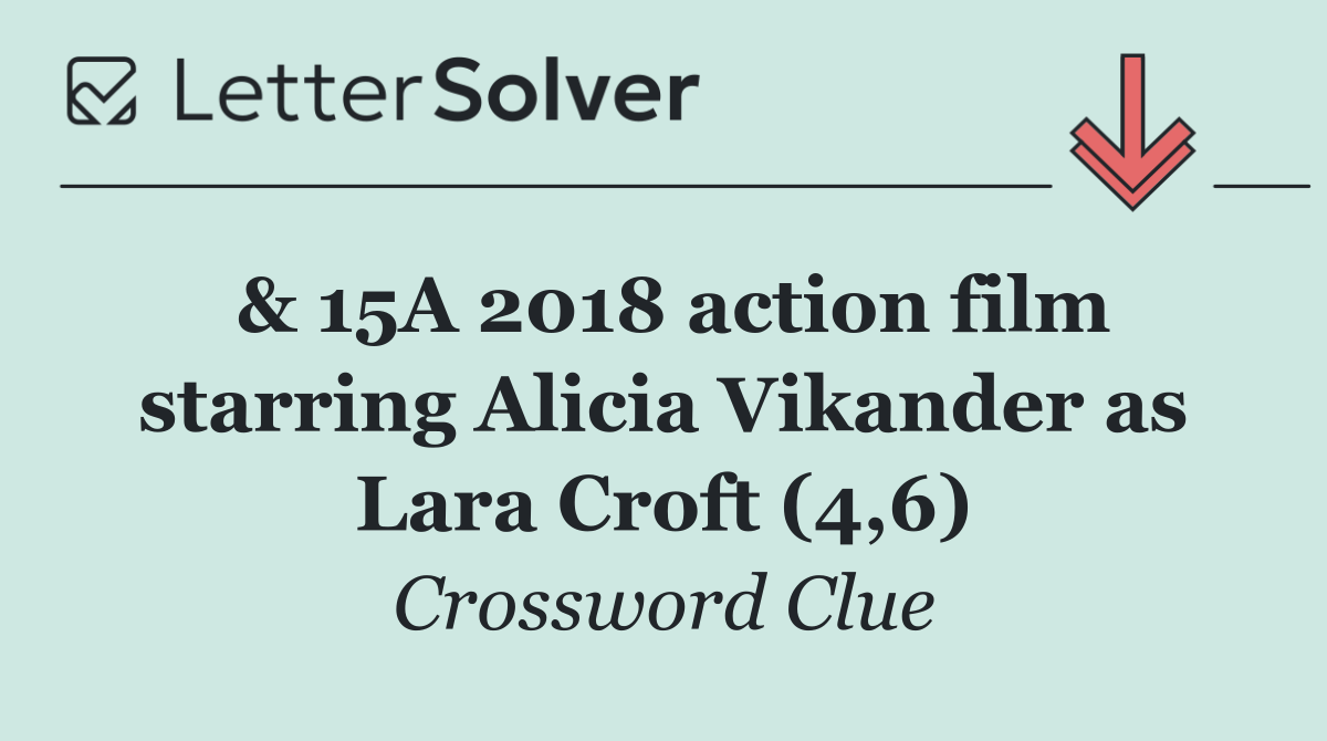 & 15A 2018 action film starring Alicia Vikander as Lara Croft (4,6)