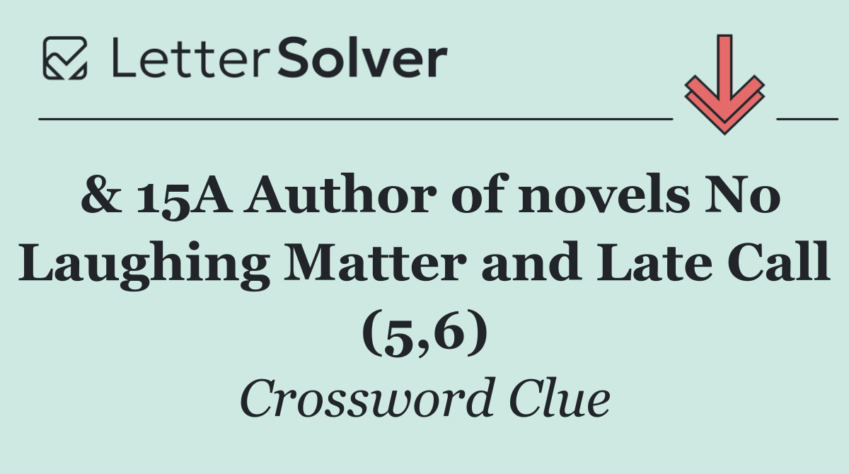 & 15A Author of novels No Laughing Matter and Late Call (5,6)