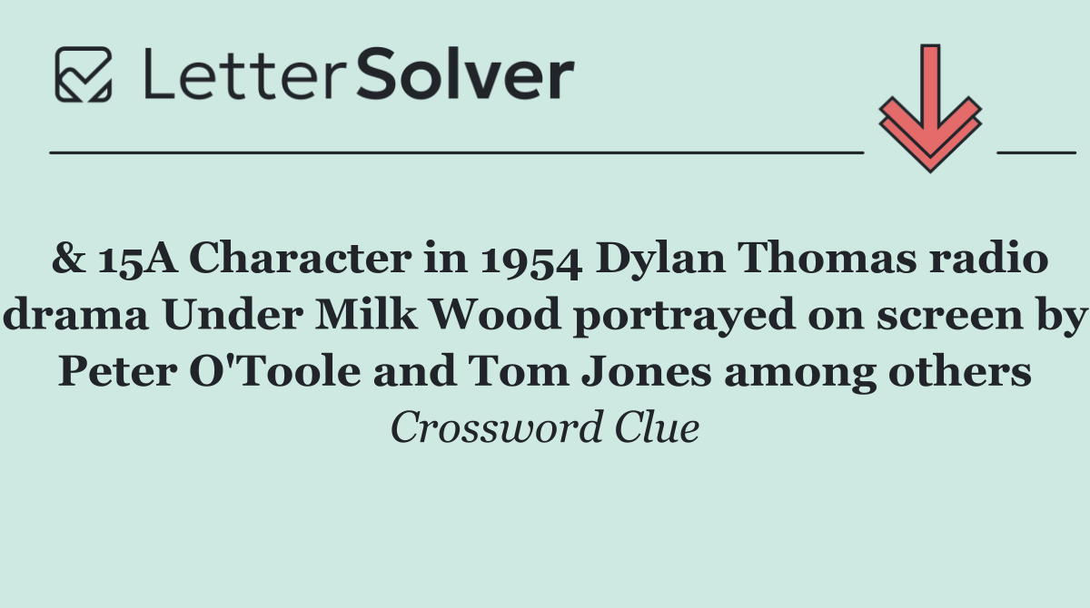 & 15A Character in 1954 Dylan Thomas radio drama Under Milk Wood portrayed on screen by Peter O'Toole and Tom Jones among others