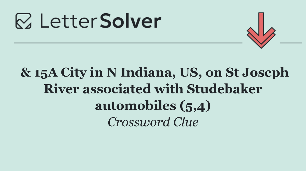 & 15A City in N Indiana, US, on St Joseph River associated with Studebaker automobiles (5,4)