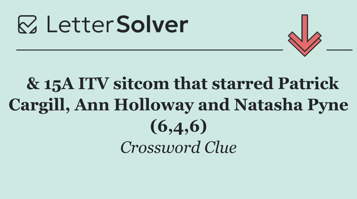  & 15A ITV sitcom that starred Patrick Cargill, Ann Holloway and Natasha Pyne (6,4,6)
