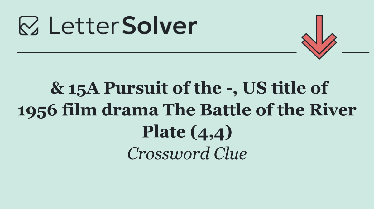 & 15A Pursuit of the  , US title of 1956 film drama The Battle of the River Plate (4,4)